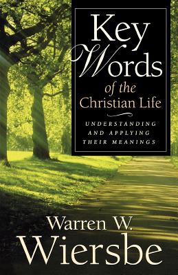 Key Words of the Christian Life: Understanding and Applying Their Meanings - Wiersbe, Warren W, Dr.