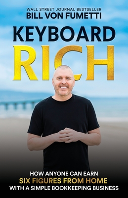 Keyboard Rich: How Anyone Can Earn Six Figures from Home with a Simple Bookkeeping Business - Von Fumetti, Bill