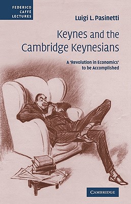 Keynes and the Cambridge Keynesians: A 'Revolution in Economics' to be Accomplished - Pasinetti, Luigi L.