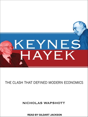 Keynes Hayek: The Clash That Defined Modern Economics - Wapshott, Nicholas, and Jackson, Gildart (Narrator)