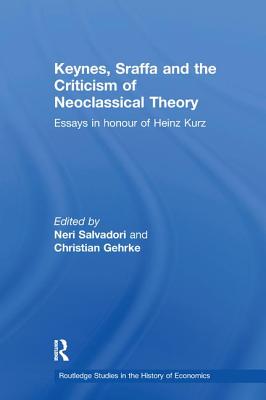 Keynes, Sraffa and the Criticism of Neoclassical Theory: Essays in Honour of Heinz Kurz - Salvadori, Neri (Editor), and Gehrke, Christian (Editor)