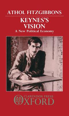 Keynes's Vision: A New Political Economy - Fitzgibbons, Athol