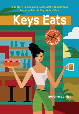 Keys Eats: Signature Recipes and Noteworthy Restaurants from the Florida Keys & Key West - Childs, Pamela, and Michaels, Marsha (Designer), and Davis, Karen (Editor)