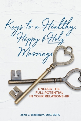 Keys to a Healthy, Happy & Holy Marriage: Unlock the Full Potential in Your Relationship - Blackburn Drs Bcpc, John C