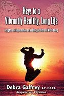 Keys to a Vibrantyl Healthy, Long Life: Insights and Information on Healing, Health and Well-Being