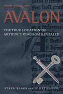 Keys to Avalon: The True Location of Arthur's Kingdom Revealed