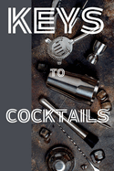 Keys to Cocktails: 101 Recipes & Bartending Essentials