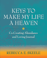 Keys to Make My Life a Heaven: Co-Creating Abundance and Loving Journal