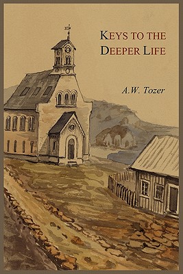 Keys to the Deeper Life - Tozer, A W