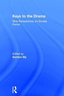 Keys to the Drama: Nine Perspectives on Sonata Forms - Sly, Gordon (Editor)