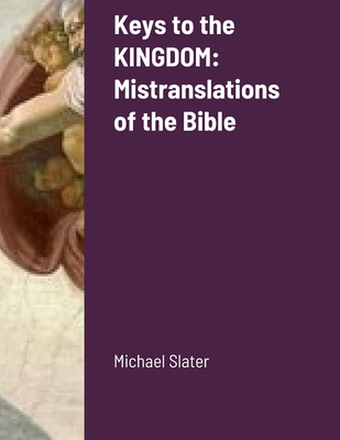 Keys to the KINGDOM: Mistranslations of the Bible - Slater, Michael