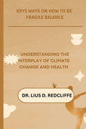 Keys Ways on How to Be Fragile Balance: Understanding The Interplay of Climate Change and Health