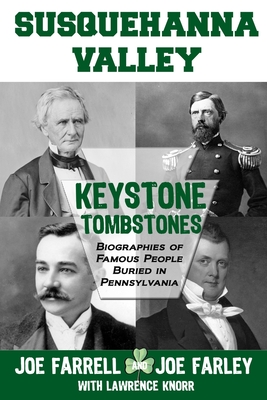Keystone Tombstones Susquehanna Valley: Biographies of Famous People Buried in Pennsylvania - Farley, Joe, and Knorr, Lawrence, and Farrell, Joe