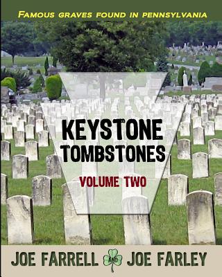 Keystone Tombstones Volume Two: Famous Graves Found in Pennsylvania - Farley, Joe, and Farrell, Joe