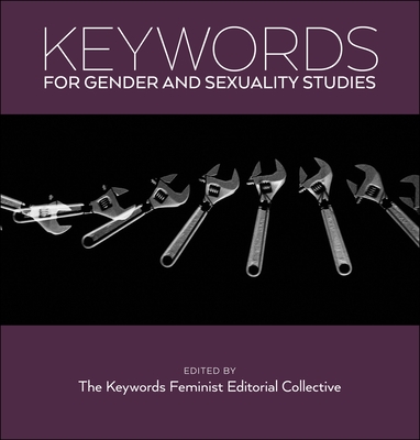 Keywords for Gender and Sexuality Studies - The Keywords Feminist Editorial Collective, The Keywords Feminist Editorial Collective (Editor)