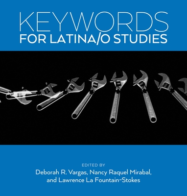 Keywords for Latina/o Studies - Vargas, Deborah R. (Editor), and Fountain-Stokes, Lawrence La (Editor), and Mirabal, Nancy Raquel (Editor)