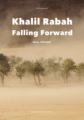 Khalil Rabah: Falling Forward / Works (1995-2025) - Downey, Anthony (Editor), and De Cesari, Chiara (Text by), and Holert, Tom (Text by)