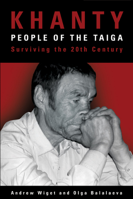 Khanty, People of the Taiga: Surviving the 20th Century - Wiget, Andrew, and Balalaeva, Olga