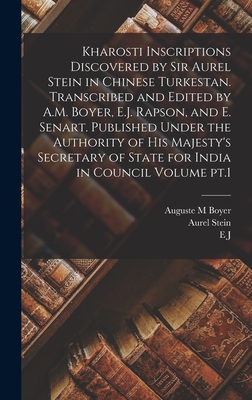 Kharosti Inscriptions Discovered by Sir Aurel Stein in Chinese Turkestan. Transcribed and Edited by A.M. Boyer, E.J. Rapson, and E. Senart. Published Under the Authority of His Majesty's Secretary of State for India in Council Volume pt.1 - Stein, Aurel, and Rapson, E J 1861-1937, and Senart, E 1847-1928