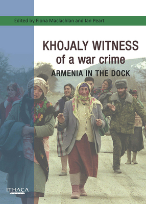 Khojaly Witness of a War Crime: Armenia in the Dock - Heydarov, Tale, and Machlachlan, Fiona (Editor), and Peart, Ian (Editor)