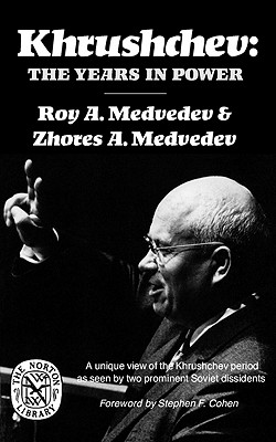 Khrushchev: The Years in Power - Medvedev, Roy Aleksandrovich, and Medvedev, Zhores a, and Cohen, Stephen F (Foreword by)