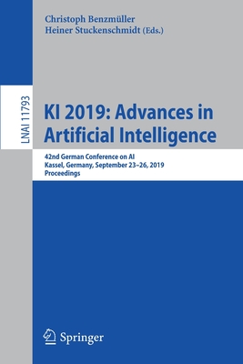 KI 2019: Advances in Artificial Intelligence: 42nd German Conference on Ai, Kassel, Germany, September 23-26, 2019, Proceedings - Benzmller, Christoph (Editor), and Stuckenschmidt, Heiner (Editor)