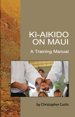 Ki-Aikido on Maui: A Training Manual - Shaner, David (Foreword by), and Curtis, Christopher