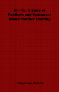 KI - Yu: A Story of Panthers and Vancouver Island Panther Hunting - Haig-Brown, Roderick L