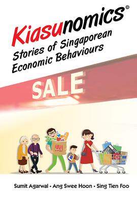 Kiasunomics: Stories Of Singaporean Economic Behaviours - Agarwal, Sumit, and Ang, Swee Hoon, and Sing, Tien Foo
