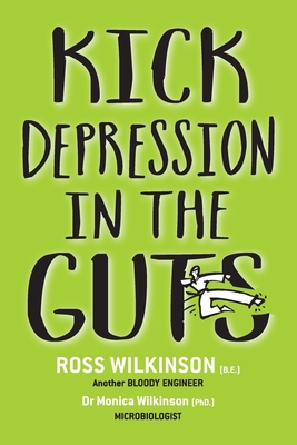 Kick Depression in the Guts: The Irreverent Guide to Fixing Depression - Wilkinson, Ross, and Wilkinson, Monica, and The Book Studio-Australia (Designer)