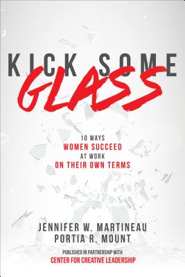 Kick Some Glass:10 Ways Women Succeed at Work on Their Own Terms - Martineau, Jennifer W, and Mount, Portia