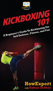 Kickboxing 101: A Beginner's Guide To Kickboxing For Self Defense, Fitness, and Fun