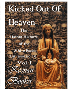 Kicked Out of Heaven Vol. I: The Untold History of The White Races cir. 700 - 1700 a.d.