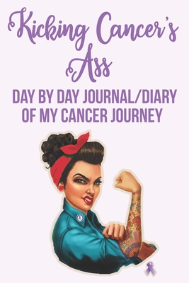 Kicking Cancer's Ass: Day by Day Journal/Diary of my Cancer Journey. - Mack, Dee