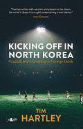 Kicking off in North Korea - Football and Friendship in Foreign Lands: Friendship and Football in Foreign Lands