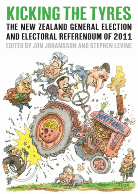 Kicking The Tyres: The New Zealand General Election and Electoral Referendum of 2011 - Johannsson/Levine, and Levine, Stephen