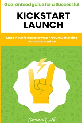 Kickstarter - Guaranteed guide for a Successful kickstart Launch. Must-have formula for your first Crowdfunding campaign start up - Bulb, Herman