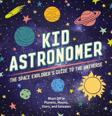 Kid Astronomer: The Space Explorer's Guide to the Galaxy (Learn about the Solar System and Beyond in Kid-Friendly Language.) - Applesauce Press (Creator), and Thomas Nelson