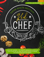 Kid Chef: Young Chef Cookbook - The Complete Cooking Book for Kids Who Love to Cook and Eat. Funny and Healthy Recipes to Prepare with Parents and Share with Friends (Cooking Class for Every Age)