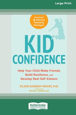 Kid Confidence: Help Your Child Make Friends, Build Resilience, and Develop Real Self-Esteem (16pt Large Print Edition) - Kennedy- Moore, Eileen