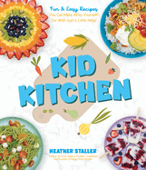 Kid Kitchen: Fun & Easy Recipes You Can Make All by Yourself! (or with Just a Little Help)