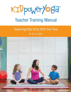 Kid Power Yoga Teacher Training Manual: Teaching Kids to Go with the Flow