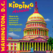 Kidding Around Washington, D.C.: What to Do, Where to Go, and How to Have Fun in Washington, D.C. - Levy, Debbie