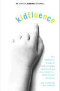 Kidfluence: The Marketer's Guide to Understanding and Reaching Generation Y-Kids, Tweens, and Teens
