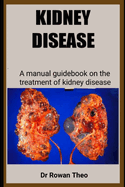 Kidney Disease: A manual guidebook on the treatment of kidney disease