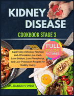 kidney Disease Cookbook Stage 3: Super Easy & Delicious, Nutrition and Affordable Low-Carb, Low-Sodium, Low-Phosphorus, and Low-Potassium Recipes for Healthy Living.