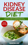 Kidney Disease Diet: The Doctor's Diagnosis! Stopping Renal Disturbs Thanks To Low Sodium & Potassium Healthy Recipes [AVOID DIALYSIS]