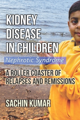 Kidney Disease in Children - Nephrotic Syndrome: A Roller Coaster of Relapses and Remissions - Kumar, Sachin