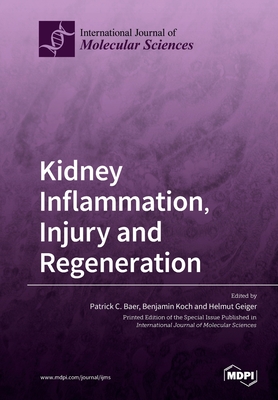 Kidney Inflammation, Injury and Regeneration - Baer, Patrick C (Guest editor), and Koch, Benjamin (Guest editor), and Geiger, Helmut (Guest editor)