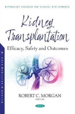 Kidney Transplantation: Efficacy, Safety and Outcomes - Morgan, Robert C. (Editor)